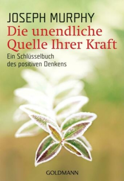 Die unendliche Quelle Ihrer Kraft - Ein Schlüsselbuch des positiven Denkens von Joseph Murphy